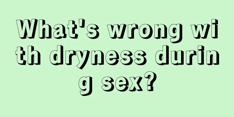 What's wrong with dryness during sex?