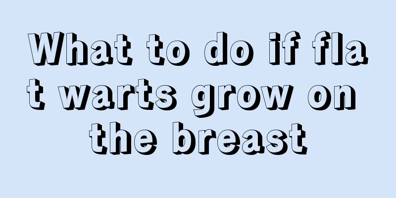 What to do if flat warts grow on the breast