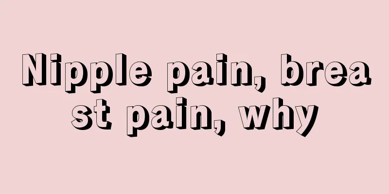 Nipple pain, breast pain, why