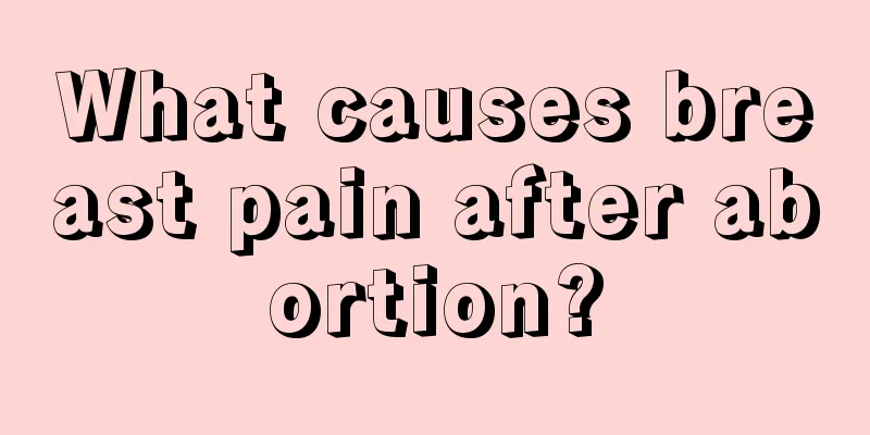 What causes breast pain after abortion?