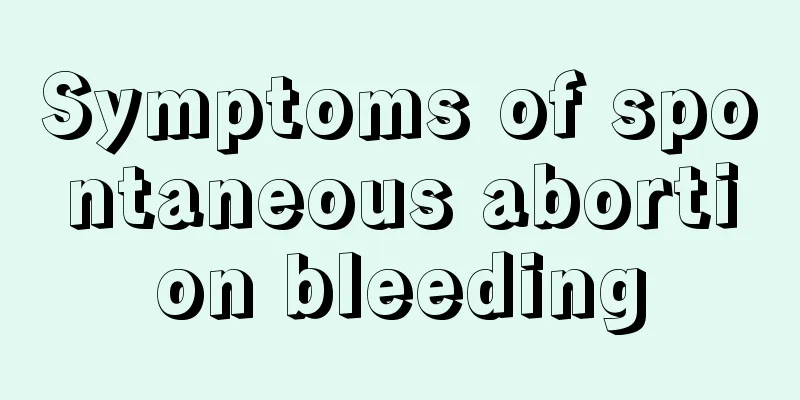 Symptoms of spontaneous abortion bleeding