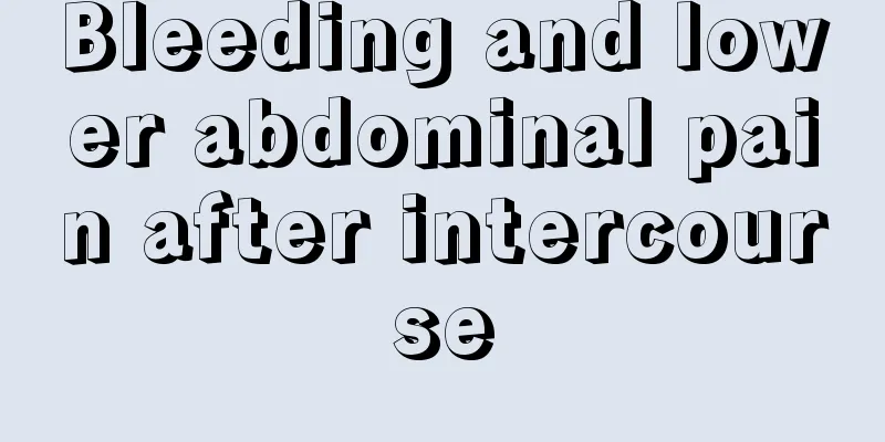 Bleeding and lower abdominal pain after intercourse