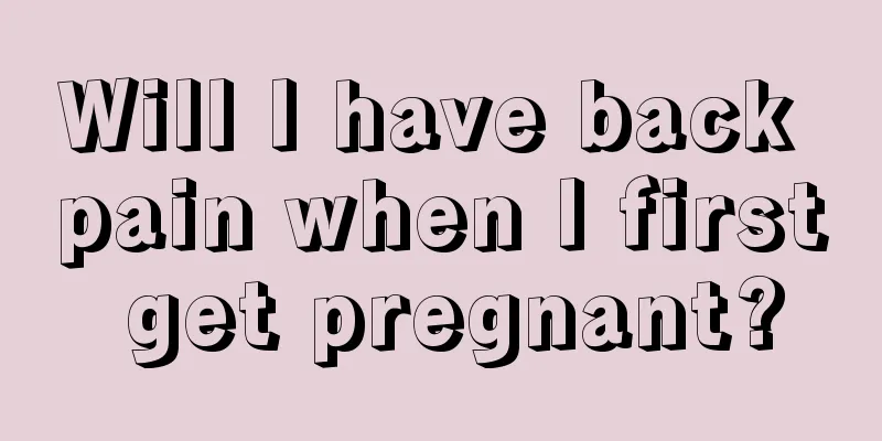 Will I have back pain when I first get pregnant?