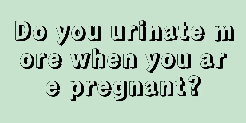 Do you urinate more when you are pregnant?