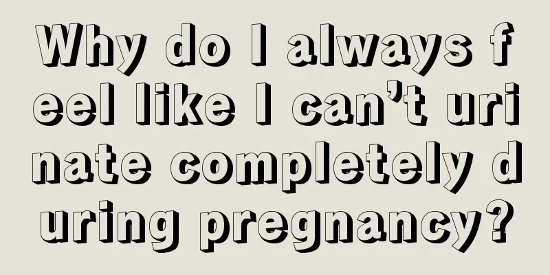 Why do I always feel like I can’t urinate completely during pregnancy?