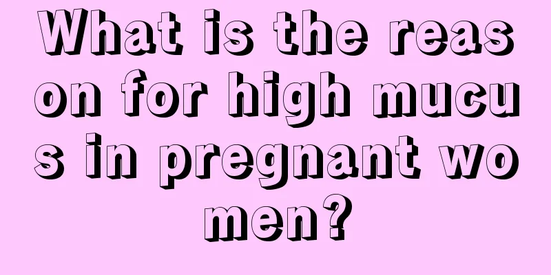 What is the reason for high mucus in pregnant women?