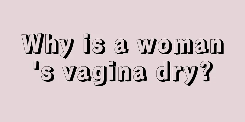 Why is a woman's vagina dry?