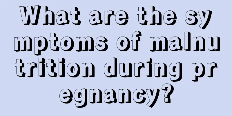 What are the symptoms of malnutrition during pregnancy?