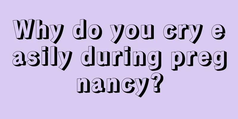 Why do you cry easily during pregnancy?