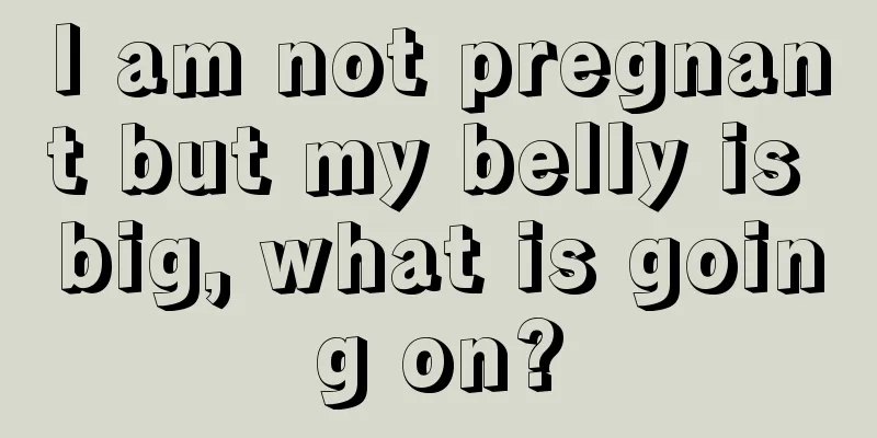 I am not pregnant but my belly is big, what is going on?