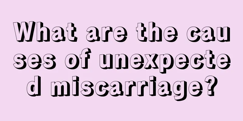 What are the causes of unexpected miscarriage?