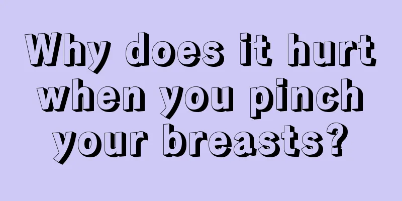 Why does it hurt when you pinch your breasts?