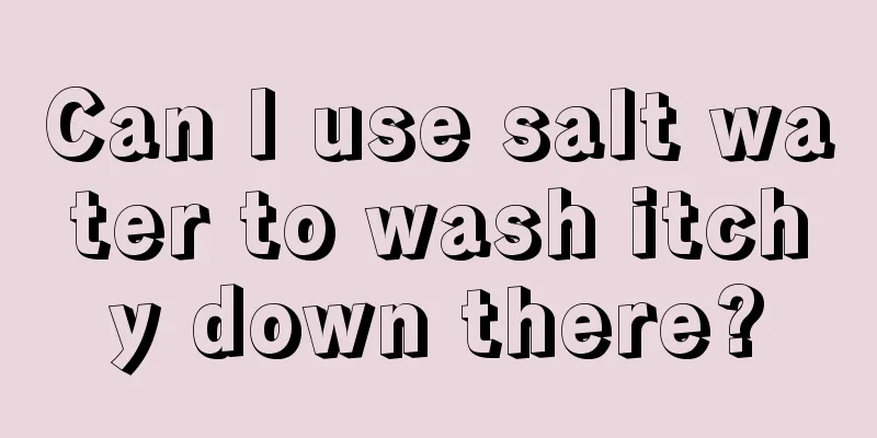 Can I use salt water to wash itchy down there?