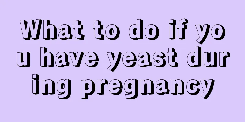 What to do if you have yeast during pregnancy