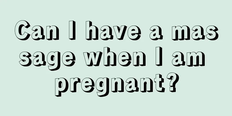 Can I have a massage when I am pregnant?