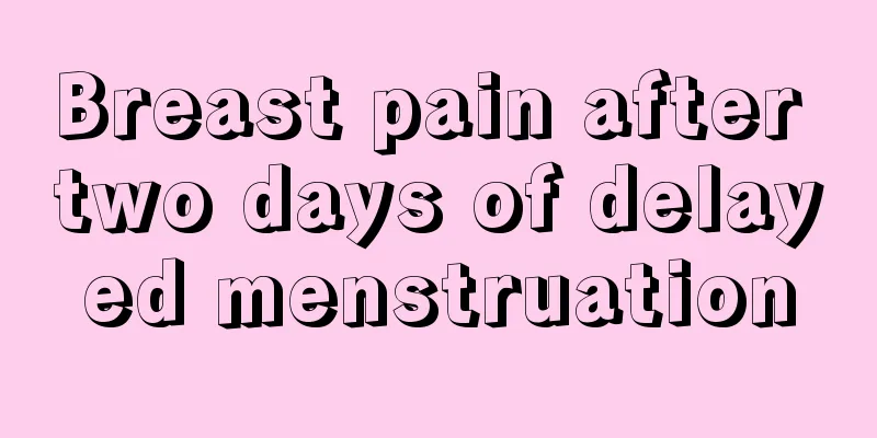 Breast pain after two days of delayed menstruation