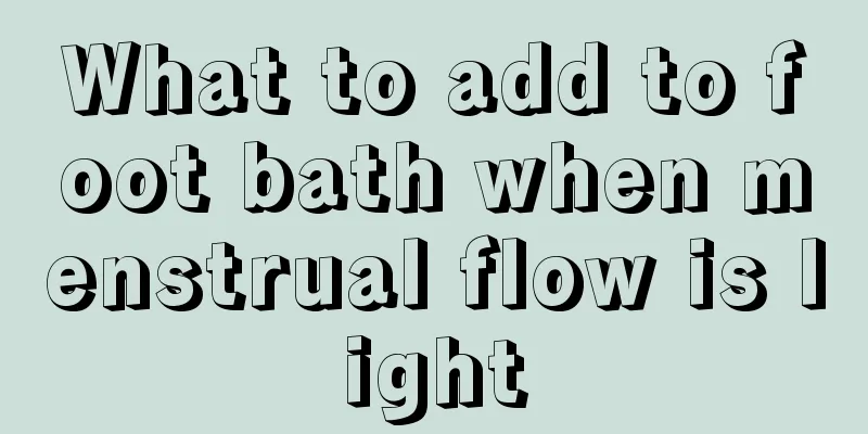 What to add to foot bath when menstrual flow is light