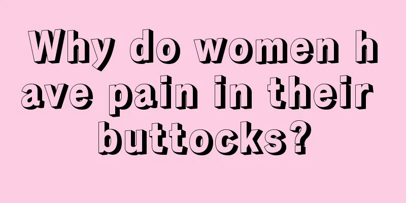 Why do women have pain in their buttocks?