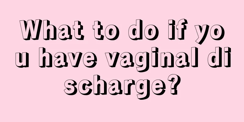 What to do if you have vaginal discharge?