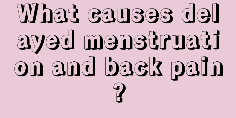 What causes delayed menstruation and back pain?