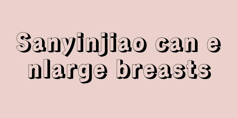 Sanyinjiao can enlarge breasts