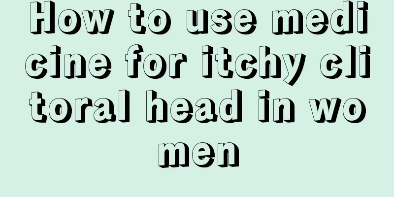 How to use medicine for itchy clitoral head in women