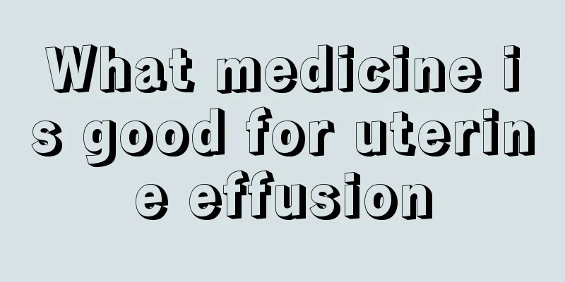 What medicine is good for uterine effusion