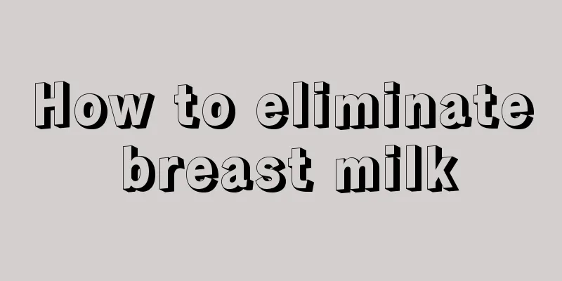 How to eliminate breast milk