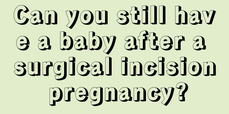 Can you still have a baby after a surgical incision pregnancy?