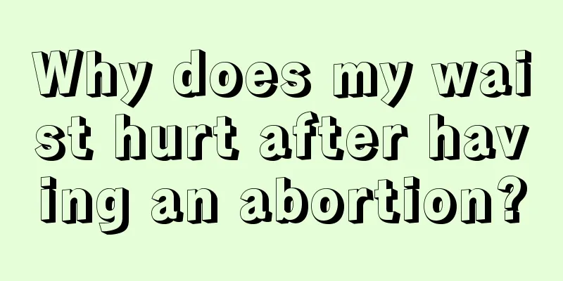 Why does my waist hurt after having an abortion?