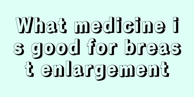 What medicine is good for breast enlargement