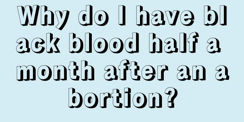 Why do I have black blood half a month after an abortion?