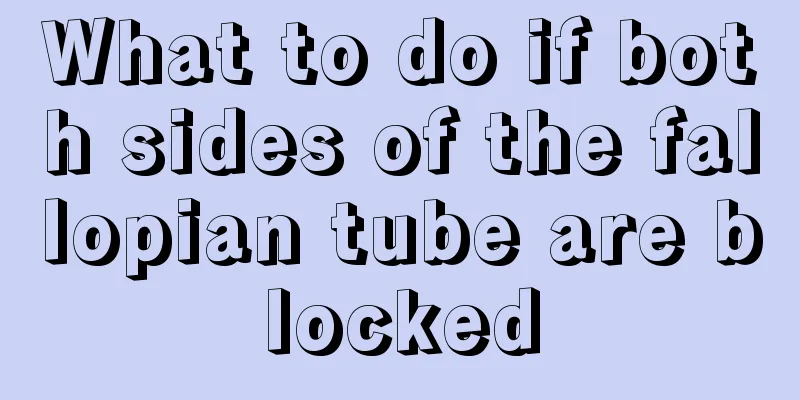 What to do if both sides of the fallopian tube are blocked