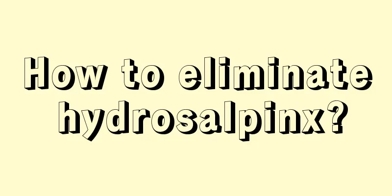 How to eliminate hydrosalpinx?