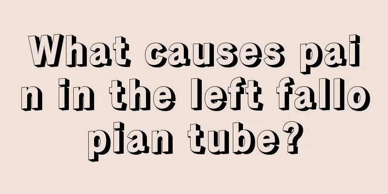 What causes pain in the left fallopian tube?