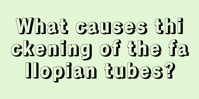 What causes thickening of the fallopian tubes?