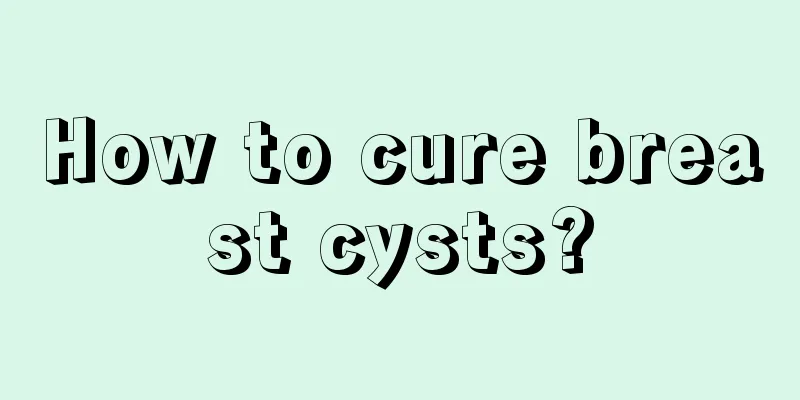 How to cure breast cysts?