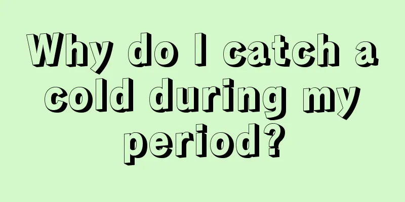 Why do I catch a cold during my period?