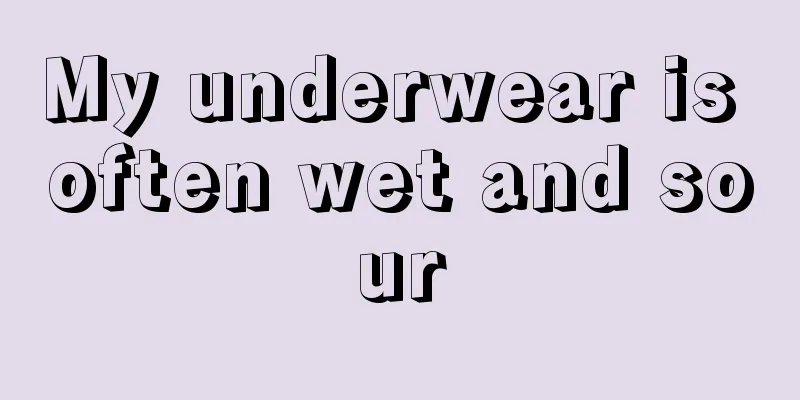 My underwear is often wet and sour