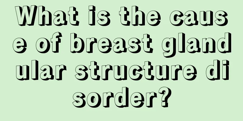 What is the cause of breast glandular structure disorder?