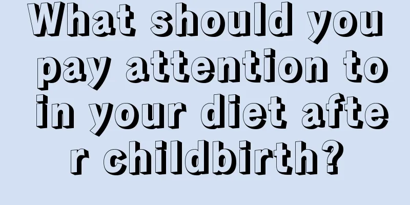 What should you pay attention to in your diet after childbirth?