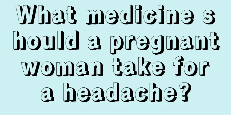 What medicine should a pregnant woman take for a headache?