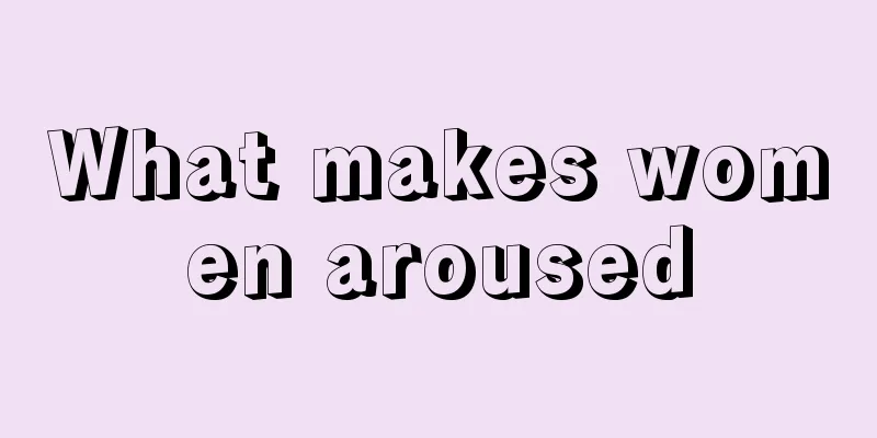 What makes women aroused