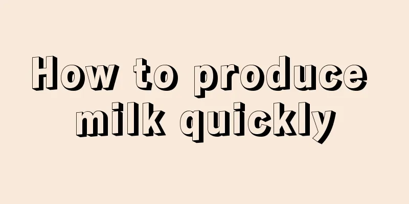 How to produce milk quickly