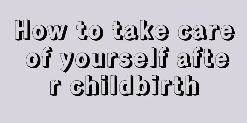 How to take care of yourself after childbirth