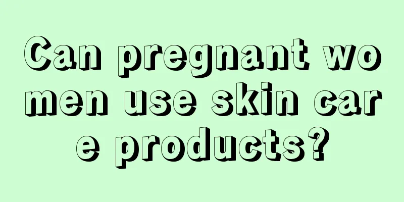 Can pregnant women use skin care products?