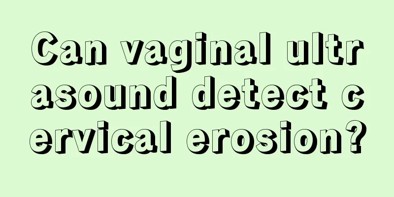 Can vaginal ultrasound detect cervical erosion?