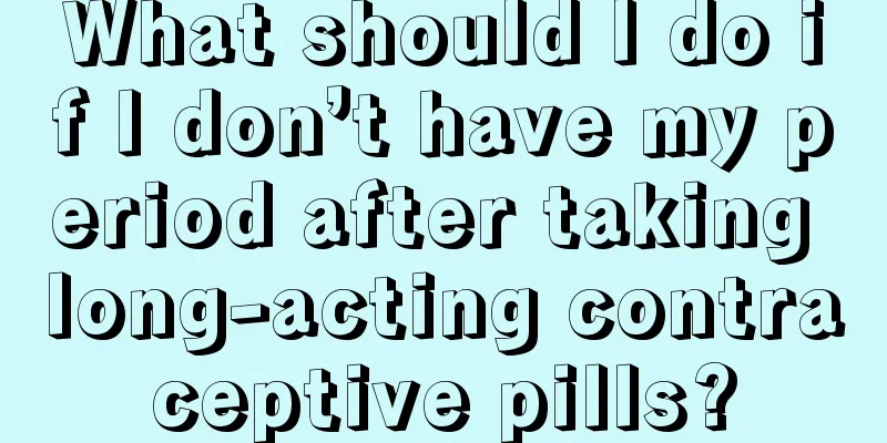 What should I do if I don’t have my period after taking long-acting contraceptive pills?