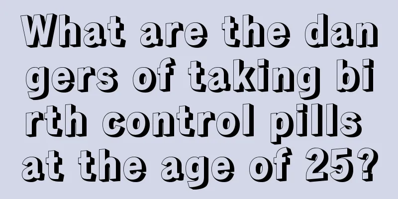 What are the dangers of taking birth control pills at the age of 25?