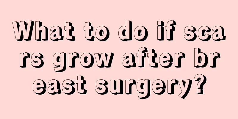 What to do if scars grow after breast surgery?